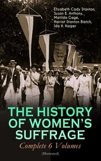 Produktbild: THE HISTORY OF WOMEN'S SUFFRAGE - Complete 6 Volumes (Illustrated)
