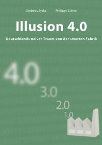 Produktbild: Illusion 4.0 - Deutschlands naiver Traum von der smarten Fabrik