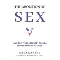 Bild vom Artikel The Abolition of Sex: How the Transgender Agenda Harms Women and Girls vom Autor Kara Dansky