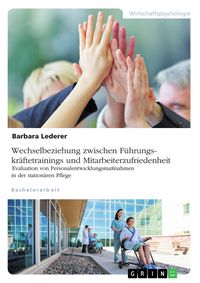 Produktbild: Wechselbeziehung zwischen F&uuml;hrungskr&auml;ftetrainings und Mitarbeiterzufriedenheit. Evaluation von Personalentwicklungsma&szlig;nahmen in der station&auml;ren Pflege