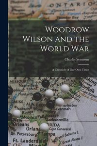 Produktbild: Woodrow Wilson and the World War: A Chronicle of Our Own Times