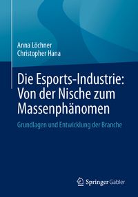 Produktbild: Die Esports-Industrie: Von der Nische zum Massenph&auml;nomen