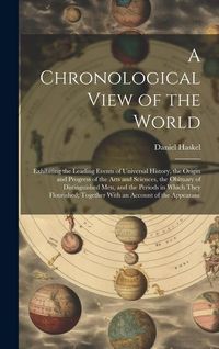Produktbild: A Chronological View of the World: Exhibiting the Leading Events of Universal History, the Origin and Progress of the Arts and Sciences, the Obituary