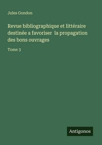 Produktbild: Revue bibliographique et litt&eacute;raire destin&eacute;e a favoriser la propagation des bons ouvrages