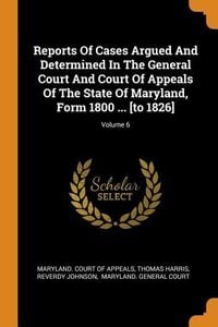 Bild vom Artikel Reports Of Cases Argued And Determined In The General Court And Court Of Appeals Of The State Of Maryland, Form 1800 ... [to 1826]; Volume 6 vom Autor Thomas Harris