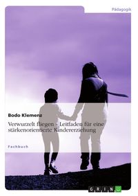 Produktbild: Verwurzelt fliegen - Leitfaden f&uuml;r eine st&auml;rkenorientierte Kindererziehung
