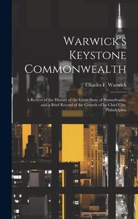 Produktbild: Warwick's Keystone Commonwealth; a Review of the History of the Great State of Pennsylvania, and a Brief Record of the Growth of its Chief City, Phila