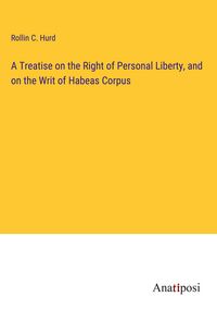 Produktbild: A Treatise on the Right of Personal Liberty, and on the Writ of Habeas Corpus