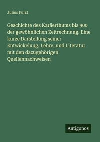 Produktbild: Geschichte des Kar&auml;erthums bis 900 der gew&ouml;hnlichen Zeitrechnung. Eine kurze Darstellung seiner Entwickelung, Lehre, und Literatur mit den dazugeh&ouml;rig