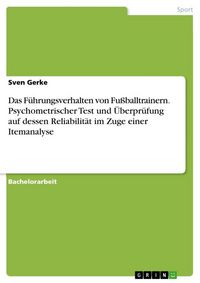 Produktbild: Das F&uuml;hrungsverhalten von Fu&szlig;balltrainern. Psychometrischer Test und &Uuml;berpr&uuml;fung auf dessen Reliabilit&auml;t im Zuge einer Itemanalyse