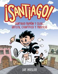 Produktbild: &iexcl;Santiago! Santiago Ram&oacute;n Y Cajal: Artista, Cient&iacute;fico Y Travieso / Santiago! Santiago Ram&oacute;n Y Cajal: Artist, Scientist, Troublemaker