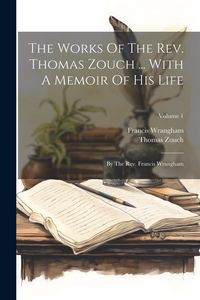 Produktbild: The Works Of The Rev. Thomas Zouch ... With A Memoir Of His Life: By The Rev. Francis Wrangham; Volume 1