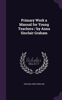 Produktbild: Primary Work a Manual for Young Teachers / by Anna Sinclair Graham