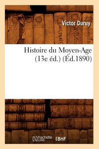 Produktbild: Histoire du Moyen-Age (13e &eacute;d.) (&Eacute;d.1890)