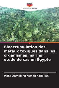 Produktbild: Bioaccumulation des m&eacute;taux toxiques dans les organismes marins : &eacute;tude de cas en &Eacute;gypte