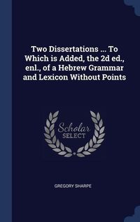 Produktbild: Two Dissertations ... To Which is Added, the 2d ed., enl., of a Hebrew Grammar and Lexicon Without Points