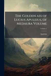 Produktbild: The Golden ass of Lucius Apuleius, of Medaura Volume