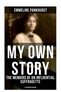 Produktbild: My Own Story: The Memoirs of an Influential Suffragette (Illustrated Edition)