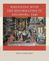 Produktbild: Wrestling with the Reformation in Augsburg, 1530