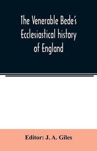Produktbild: The Venerable Bede's Ecclesiastical history of England. Also the Anglo-Saxon chronicle. With illustrative notes, a map of Anglo-Saxon England and, a g