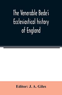 Produktbild: The Venerable Bede's Ecclesiastical history of England. Also the Anglo-Saxon chronicle. With illustrative notes, a map of Anglo-Saxon England and, a general index
