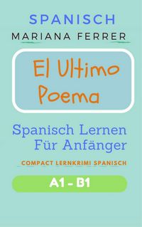 Produktbild: Spanisch: El Ultimo Poema: Spanisch Lernen F&uuml;r Anf&auml;nger (Compact Lernkrimi Spanisch)