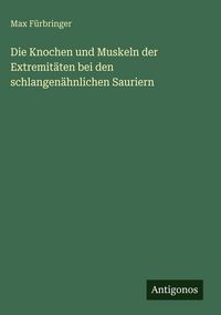 Produktbild: Die Knochen und Muskeln der Extremit&auml;ten bei den schlangen&auml;hnlichen Sauriern