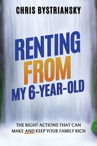 Produktbild: Renting From My 6-Year-Old; The Right Actions That Can Make And Keep Your Family Rich
