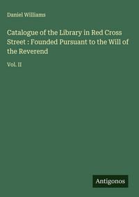 Produktbild: Catalogue of the Library in Red Cross Street : Founded Pursuant to the Will of the Reverend