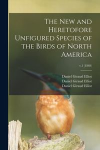 Produktbild: The New and Heretofore Unfigured Species of the Birds of North America; v.1 (1869)