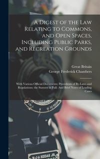 Produktbild: A Digest of the Law Relating to Commons, and Open Spaces, Including Public Parks, and Recreation Grounds: With Various Official Documents; Precedents