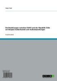Produktbild: Die Beziehungen zwischen EU/EG und der Republik Chile am Beispiel Au&szlig;enhandel und Au&szlig;enbeziehungen