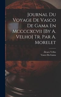 Produktbild: Journal Du Voyage De Vasco De Gama En Mccccxcvii [By A. Velho] Tr. Par A. Morelet