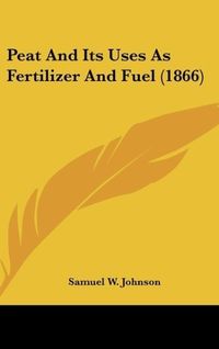 Produktbild: Johnson, S: Peat And Its Uses As Fertilizer And Fuel (1866)