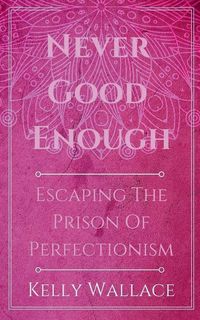 Produktbild: Never Good Enough - Escaping The Prison Of Perfectionism