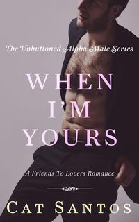 Produktbild: When I'm Yours: A Friends to Lovers Romance (The Unbuttoned Alpha Male Series, #3)