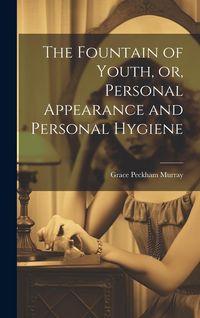 Produktbild: The Fountain of Youth, or, Personal Appearance and Personal Hygiene