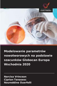 Produktbild: Modelowanie parametr&oacute;w nowotworowych na podstawie szacunk&oacute;w Globocan Europa Wschodnia 2020