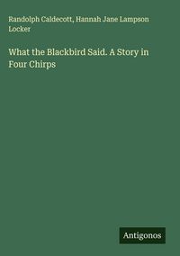 Produktbild: What the Blackbird Said. A Story in Four Chirps