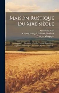 Produktbild: Maison Rustique Du Xixe Si&egrave;cle: Encyclop&eacute;die D'agriculture Pratique ... Cours &Eacute;l&eacute;mentaire, Complet Et M&eacute;thodique D'&eacute;conomie Rurale, Volume 2...