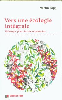 Produktbild: Vers une &eacute;cologie int&eacute;grale : th&eacute;ologie pour des vies &eacute;panouies