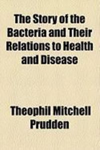 Produktbild: The Story of the Bacteria and Their Relations to Health and Disease
