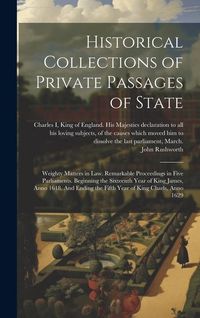 Produktbild: Historical Collections of Private Passages of State: Weighty Matters in law. Remarkable Proceedings in Five Parliaments. Beginning the Sixteenth Year