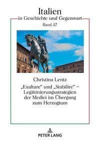 Produktbild: &laquo;Exaltare&raquo; und &laquo;Stabilire&raquo; &ndash; Legitimierungsstrategien der Medici im &Uuml;bergang zum Herzogtum