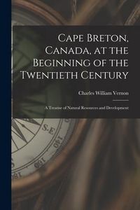 Produktbild: Cape Breton, Canada, at the Beginning of the Twentieth Century: a Treatise of Natural Resources and Development