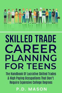 Produktbild: Skilled Trade Career Planning For Teens: The Handbook Of Lucrative Skilled Trades & High Paying Occupations That Don't Require Expensive College Degre