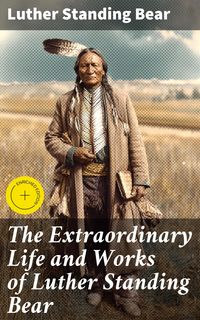 Produktbild: The Extraordinary Life and Works of Luther Standing Bear