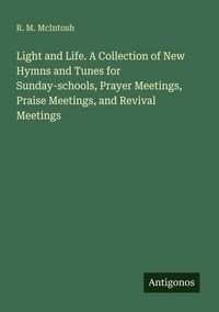 Produktbild: Light and Life. A Collection of New Hymns and Tunes for Sunday-schools, Prayer Meetings, Praise Meetings, and Revival Meetings