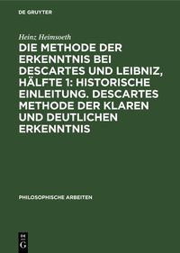 Produktbild: Die Methode der Erkenntnis bei Descartes und Leibniz, H&auml;lfte 1: Historische Einleitung. Descartes Methode der klaren und deutlichen Erkenntnis