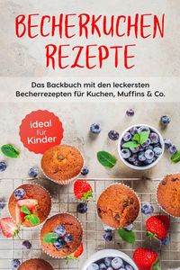 Produktbild: Becherkuchen Rezepte: Das Backbuch mit den leckersten Becherrezepten f&uuml;r Kuchen, Muffins & Co. - ideal f&uuml;r Kinder